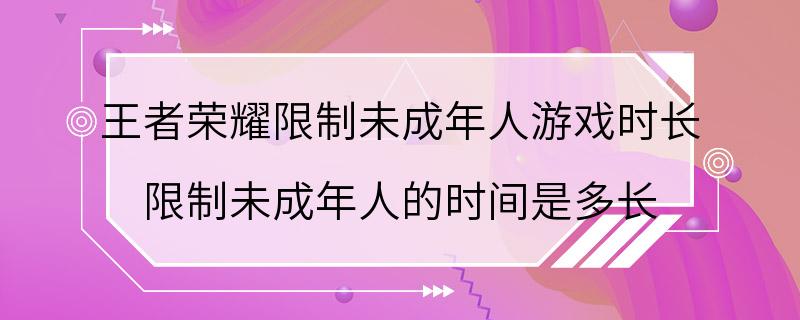 王者荣耀限制未成年人游戏时长 限制未成年人的时间是多长