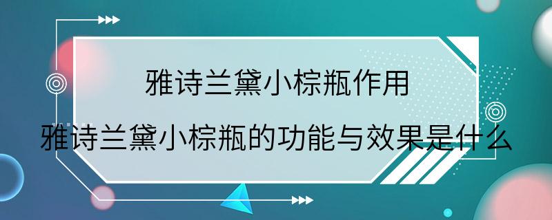 雅诗兰黛小棕瓶作用 雅诗兰黛小棕瓶的功能与效果是什么