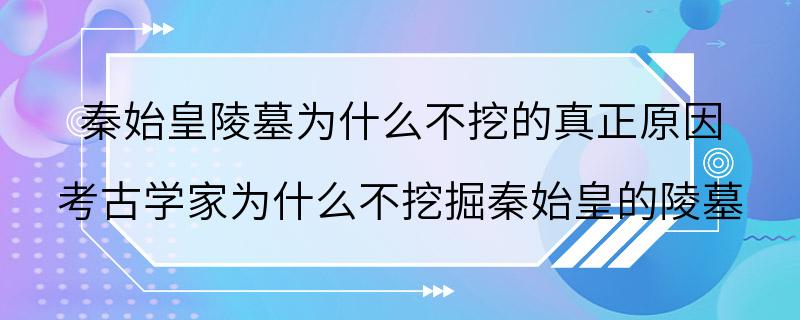 秦始皇陵墓为什么不挖的真正原因 考古学家为什么不挖掘秦始皇的陵墓