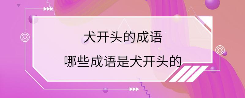 犬开头的成语 哪些成语是犬开头的