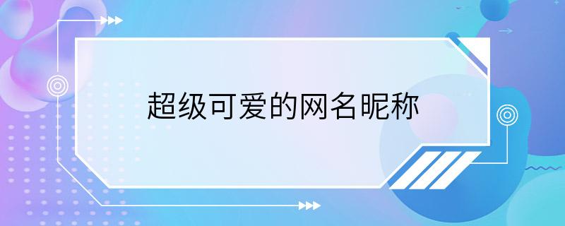 超级可爱的网名昵称