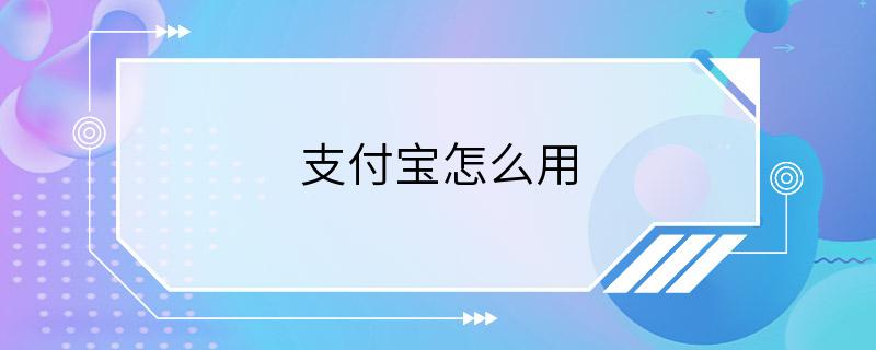 支付宝怎么用