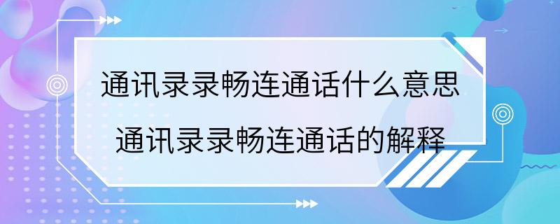 通讯录录畅连通话什么意思 通讯录录畅连通话的解释