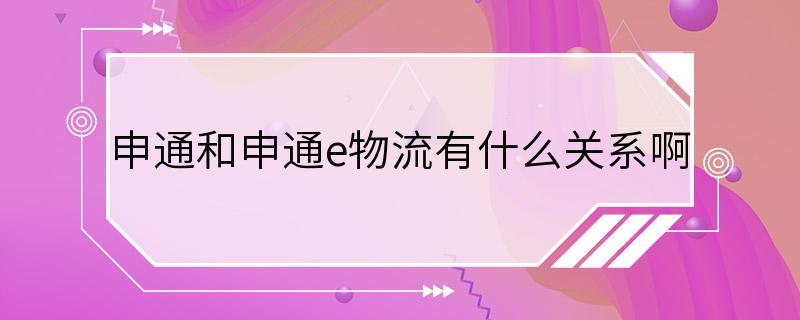 申通和申通e物流有什么关系啊