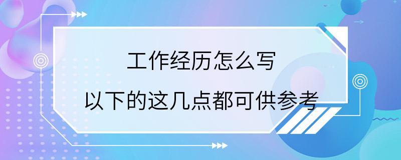 工作经历怎么写 以下的这几点都可供参考