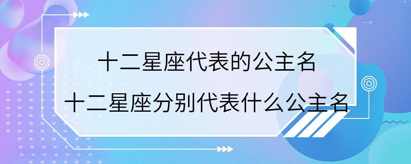 十二星座代表的公主名 十二星座分别代表什么公主名