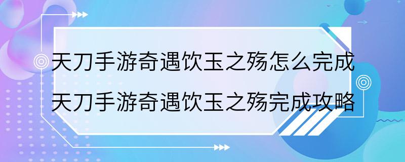 天刀手游奇遇饮玉之殇怎么完成 天刀手游奇遇饮玉之殇完成攻略