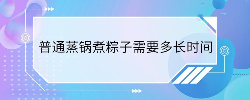 普通蒸锅煮粽子需要多长时间