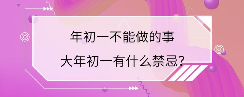 年初一不能做的事 大年初一有什么禁忌？