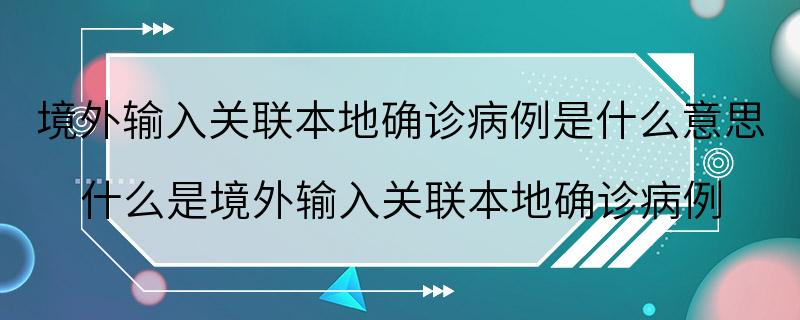 境外输入关联本地确诊病例是什么意思 什么是境外输入关联本地确诊病例