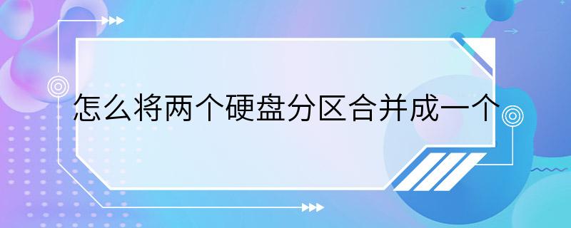 怎么将两个硬盘分区合并成一个