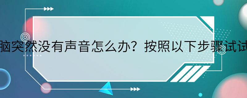 电脑突然没有声音怎么办？按照以下步骤试试吧