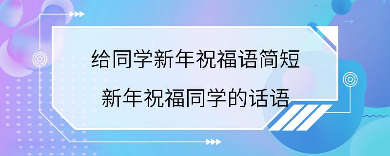 给同学新年祝福语简短 新年祝福同学的话语