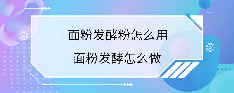 面粉发酵粉怎么用 面粉发酵怎么做