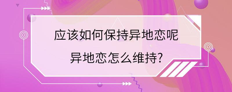 应该如何保持异地恋呢 异地恋怎么维持?