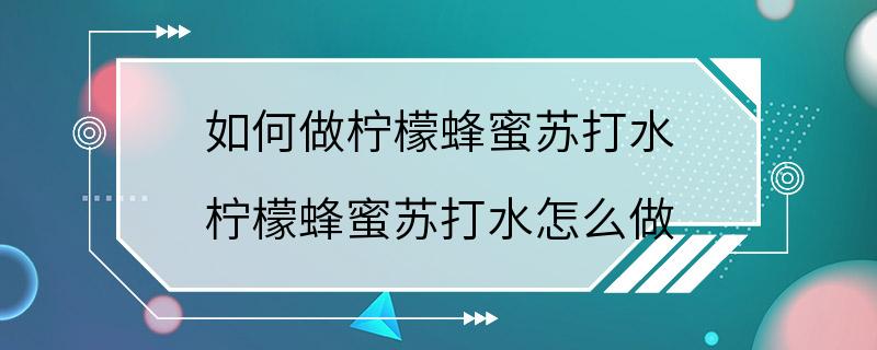 如何做柠檬蜂蜜苏打水 柠檬蜂蜜苏打水怎么做