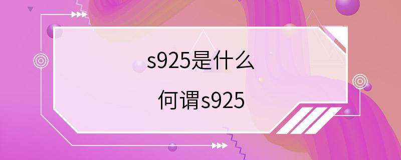 s925是什么 何谓s925