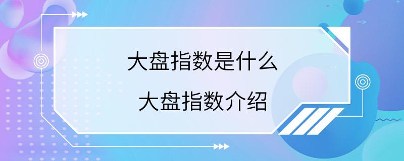 大盘指数是什么 大盘指数介绍