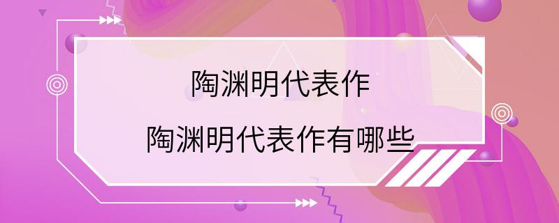 陶渊明代表作 陶渊明代表作有哪些