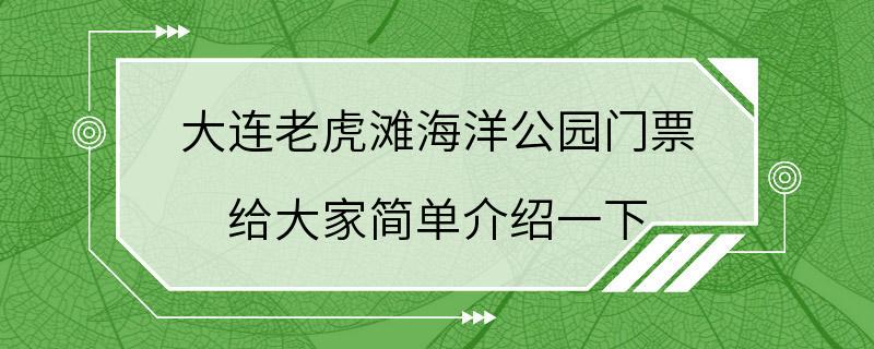 大连老虎滩海洋公园门票 给大家简单介绍一下