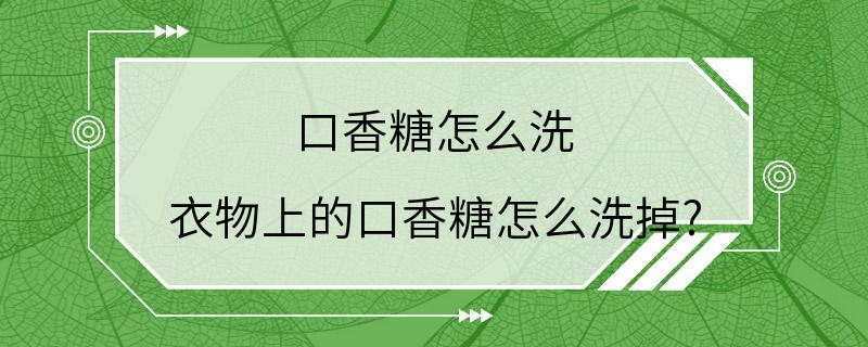 口香糖怎么洗 衣物上的口香糖怎么洗掉?