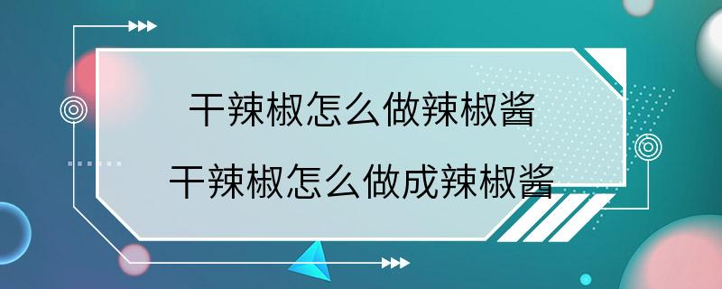 干辣椒怎么做辣椒酱 干辣椒怎么做成辣椒酱