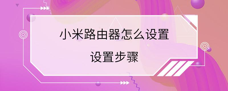 小米路由器怎么设置 设置步骤