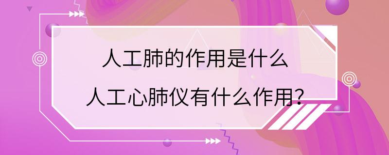 人工肺的作用是什么 人工心肺仪有什么作用？