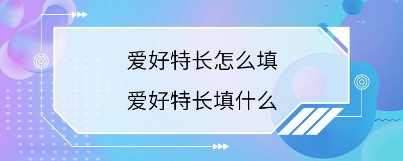 爱好特长怎么填 爱好特长填什么