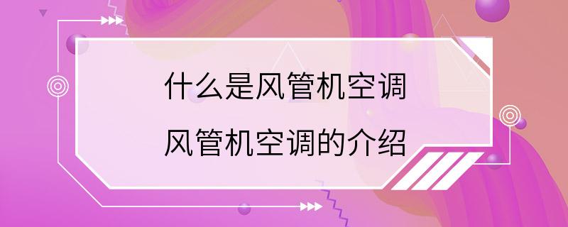 什么是风管机空调 风管机空调的介绍