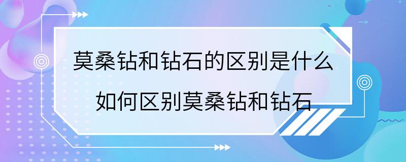 莫桑钻和钻石的区别是什么 如何区别莫桑钻和钻石