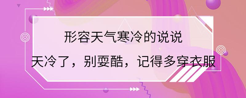 形容天气寒冷的说说 天冷了，别耍酷，记得多穿衣服