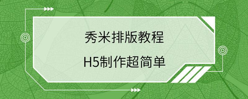 秀米排版教程 H5制作超简单