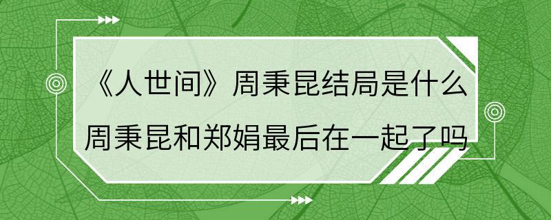 《人世间》周秉昆结局是什么 周秉昆和郑娟最后在一起了吗