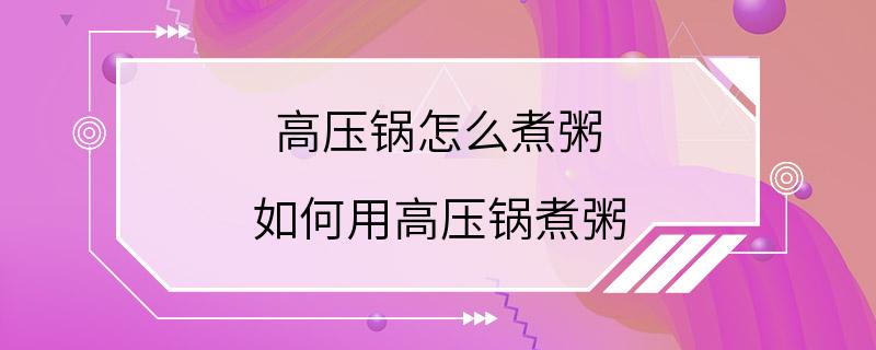 高压锅怎么煮粥 如何用高压锅煮粥