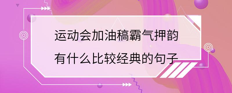 运动会加油稿霸气押韵 有什么比较经典的句子