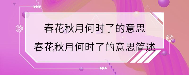 春花秋月何时了的意思 春花秋月何时了的意思简述