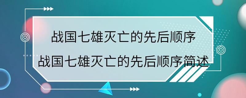 战国七雄灭亡的先后顺序 战国七雄灭亡的先后顺序简述