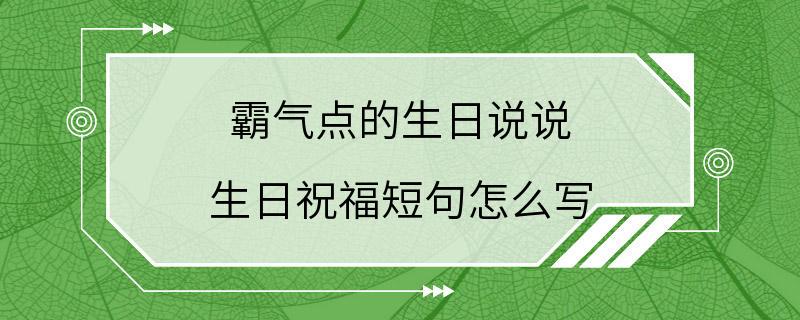 霸气点的生日说说 生日祝福短句怎么写