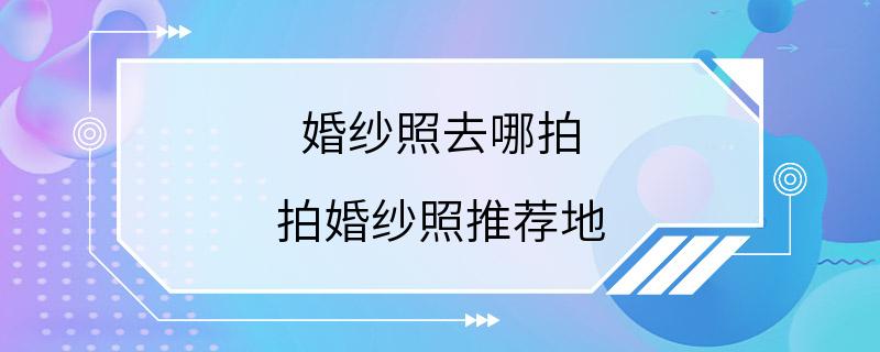 婚纱照去哪拍 拍婚纱照推荐地