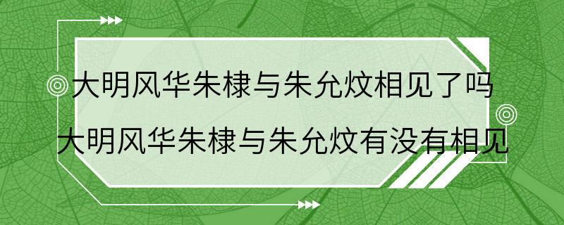 大明风华朱棣与朱允炆相见了吗 大明风华朱棣与朱允炆有没有相见