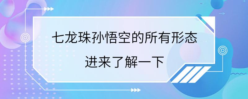 七龙珠孙悟空的所有形态 进来了解一下