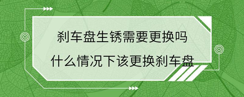 刹车盘生锈需要更换吗 什么情况下该更换刹车盘