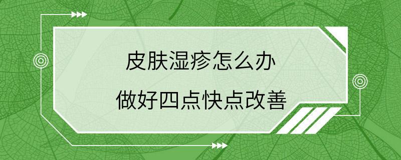 皮肤湿疹怎么办 做好四点快点改善