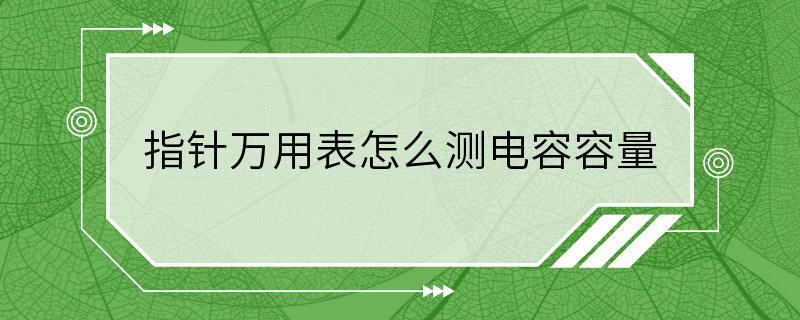 指针万用表怎么测电容容量