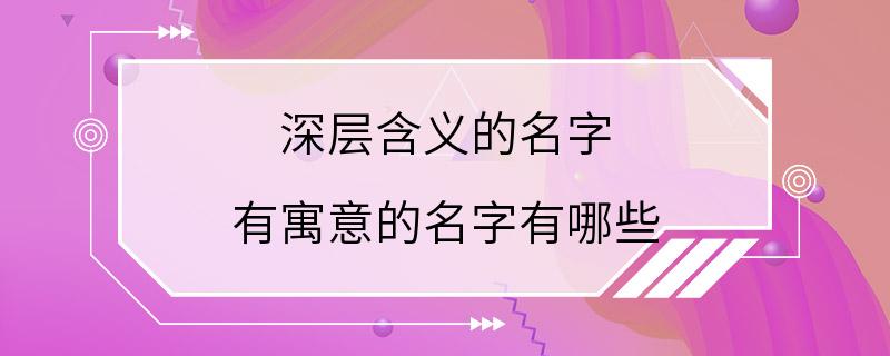 深层含义的名字 有寓意的名字有哪些