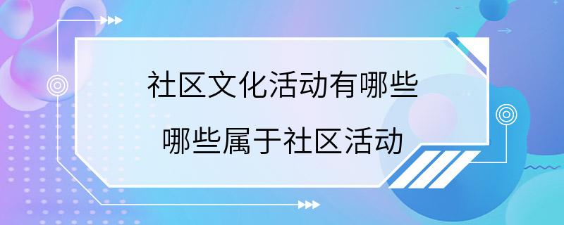 社区文化活动有哪些 哪些属于社区活动