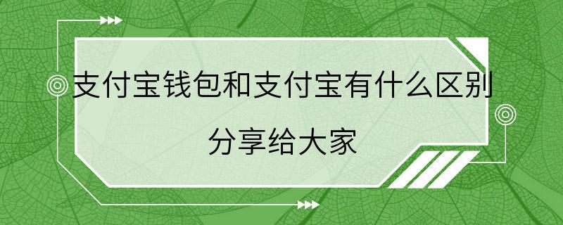 支付宝钱包和支付宝有什么区别 分享给大家