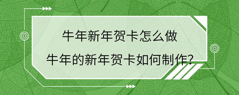 牛年新年贺卡怎么做 牛年的新年贺卡如何制作？