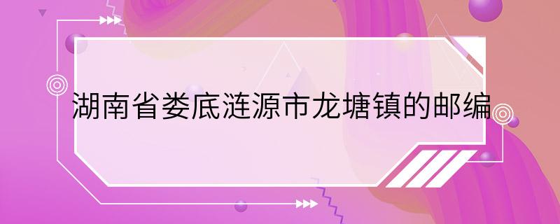 湖南省娄底涟源市龙塘镇的邮编